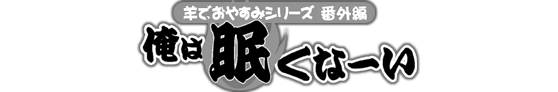 安眠促進ＣＤ羊でおやすみシリーズ番外編『俺は眠くなーい』