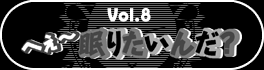 第８弾『へぇ〜眠りたいんだ？』