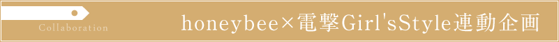 honeybee×電撃Girl'sStyle 連動企画