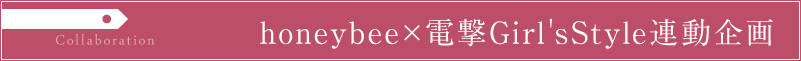 honeybee×電撃Girl'sStyle 連動企画